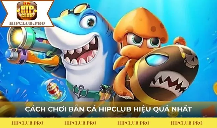 Cách chơi bắn cá HIPCLUB hiệu quả nhất