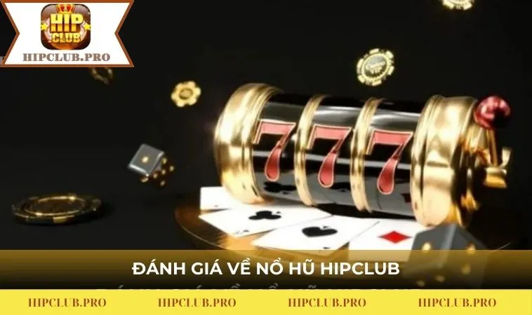 Đánh giá về nổ hũ HIPCLUB