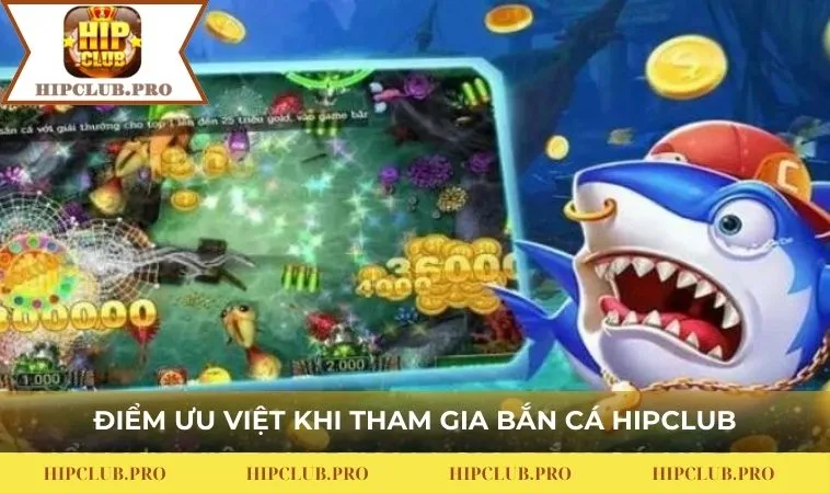 Điểm ưu việt khi tham gia bắn cá HIPCLUB